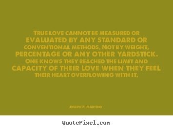 Quotes about love - True love cannot be measured or evaluated by any standard or conventional..