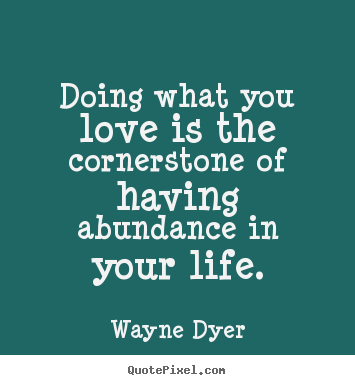 Love quotes - Doing what you love is the cornerstone of having..