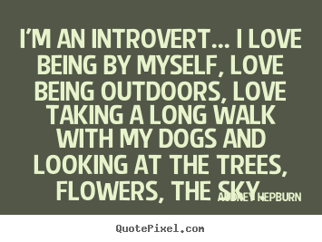 Audrey Hepburn picture quotes - I'm an introvert... i love being by myself, love being outdoors,.. - Love quote