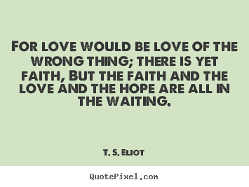 Diy picture quotes about love - For love would be love of the wrong thing;..