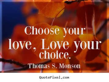 Make custom photo quote about love - Choose your love, love your choice.