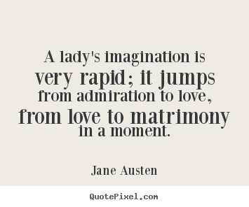 Quotes about love - A lady's imagination is very rapid; it jumps from..