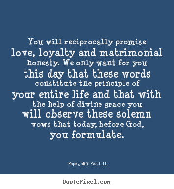 Love quotes - You will reciprocally promise love, loyalty and matrimonial honesty...