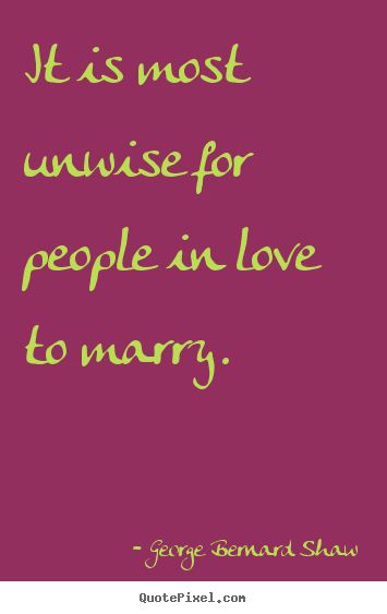 Sayings about love - It is most unwise for people in love to marry.