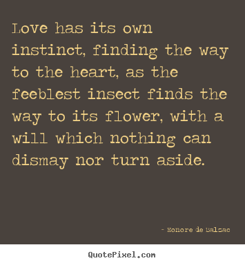 Love quotes - Love has its own instinct, finding the way to the heart, as the feeblest..