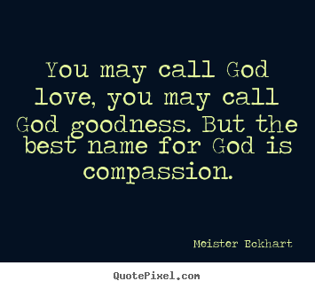 Diy picture quotes about love - You may call god love, you may call god goodness. but the..