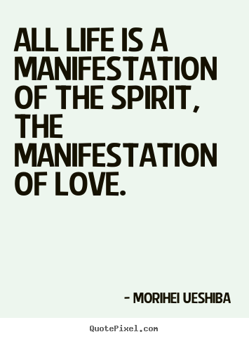 Love quote - All life is a manifestation of the spirit, the manifestation of..
