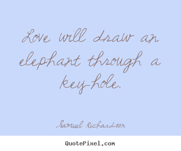 Quotes about love - Love will draw an elephant through a key-hole.