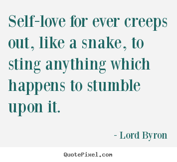Lord Byron picture quotes - Self-love for ever creeps out, like a snake, to sting anything which happens.. - Love quotes