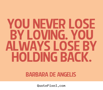 Quotes about love - You never lose by loving. you always lose by..