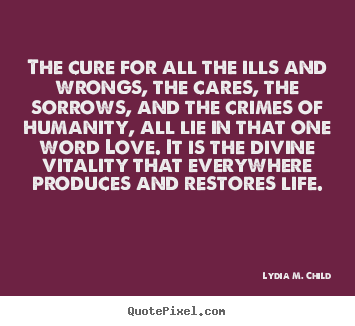 Love quotes - The cure for all the ills and wrongs, the..
