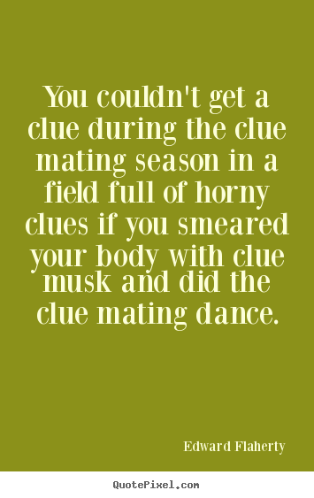 Love quotes - You couldn't get a clue during the clue mating season in a..