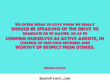 Quotes about love - We often speak of love when we really should be speaking of..