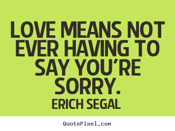 Love quotes - Love means not ever having to say you're sorry.