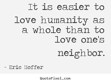 Quote about love - It is easier to love humanity as a whole than..