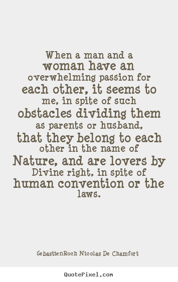 Make poster quotes about love - When a man and a woman have an overwhelming passion..