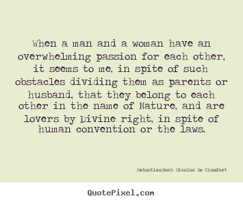 Quotes about love - When a man and a woman have an overwhelming passion for each other,..