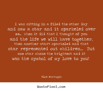 Love quote - I was sitting in a filed the other day and saw a star and it sparkeled..
