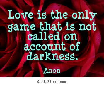 Quotes about love - Love is the only game that is not called on..