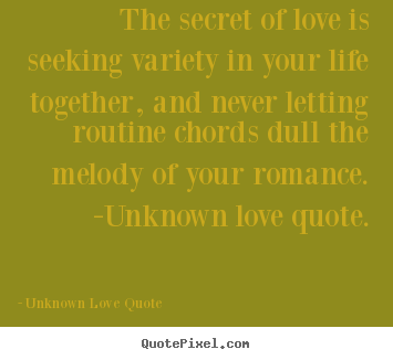The secret of love is seeking variety in your.. Unknown Love Quote  love quotes