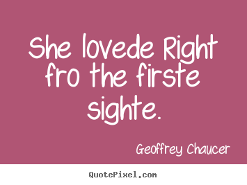 Make picture quote about love - She lovede right fro the firste sighte.