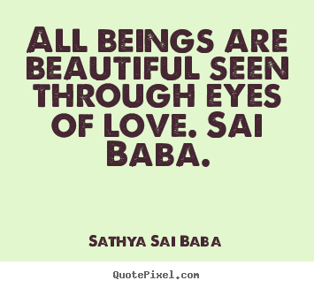 Customize poster quotes about love - All beings are beautiful seen through eyes of love...