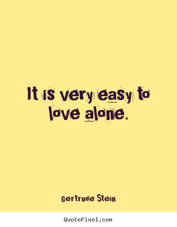 Love quote - It is very easy to love alone.