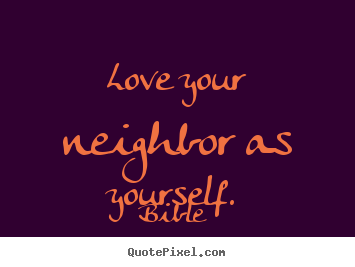 Love quote - Love your neighbor as yourself.