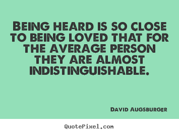 Quote about love - Being heard is so close to being loved that for the average person..