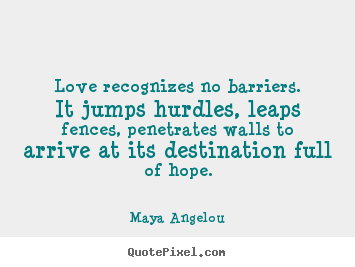 Maya Angelou image quotes - Love recognizes no barriers. it jumps hurdles,.. - Love quotes