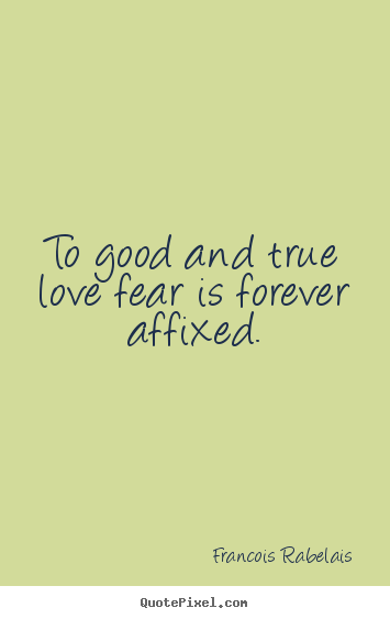 Diy poster quotes about love - To good and true love fear is forever affixed.