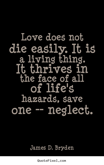 Love quotes - Love does not die easily. it is a living thing...