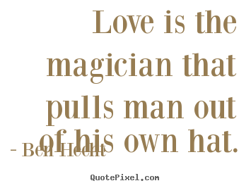 Customize image quote about love - Love is the magician that pulls man out of his own hat.