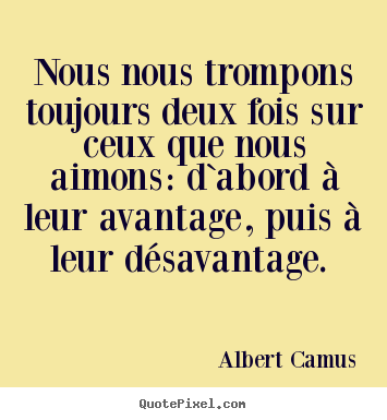 Albert Camus picture quotes - Nous nous trompons toujours deux fois sur ceux que nous aimons:.. - Love quotes
