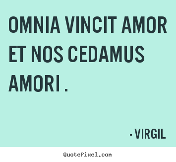 Love quote - Omnia vincit amor et nos cedamus amori .