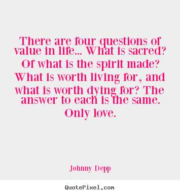 There are four questions of value in life... what is.. Johnny Depp great love quotes