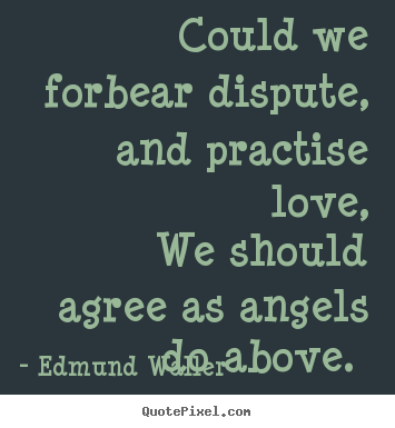 Edmund Waller picture quotes - Could we forbear dispute, and practise love, we should.. - Love quotes