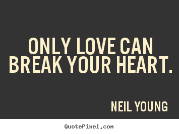 Create custom picture quotes about love - Only love can break your heart.