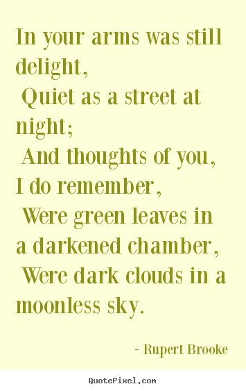 Rupert Brooke picture quotes - In your arms was still delight, quiet as a street at night; and thoughts.. - Love quotes