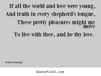 Love quote - If all the world and love were young, and truth in every shepherd's..