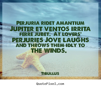 Tibullus picture quotes - Perjuria ridet amantium jupiter et ventos.. - Love sayings