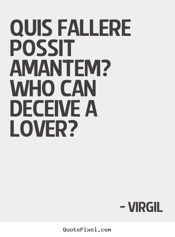 Quotes about love - Quis fallere possit amantem?  who can deceive a lover?