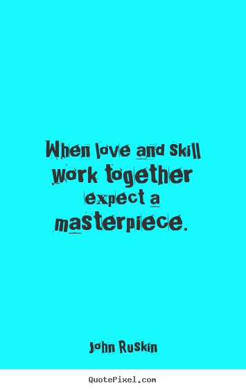 Quotes about love - When love and skill work together expect a masterpiece.