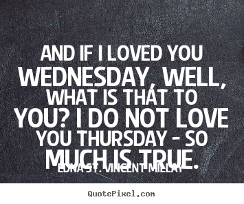 Love quote - And if i loved you wednesday, well, what is that to..