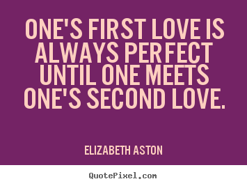 How to design picture quotes about love - One's first love is always perfect until one meets one's second love.