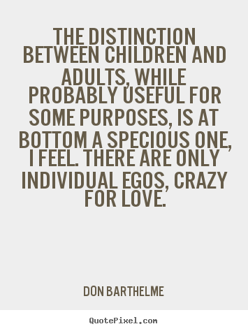 Don Barthelme picture quotes - The distinction between children and adults, while.. - Love quote