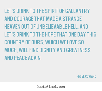 Quote about love - Let's drink to the spirit of gallantry and..