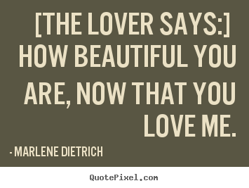 Quotes about love - [the lover says:] how beautiful you are,..