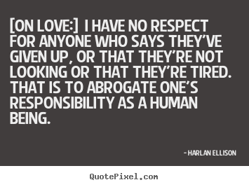 Create custom picture quote about love - [on love:] i have no respect for anyone who..