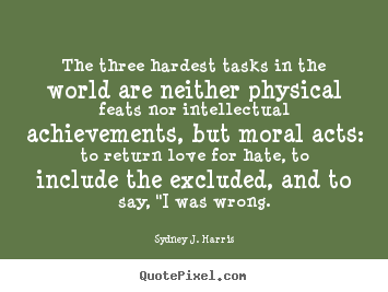 Sydney J. Harris picture quotes - The three hardest tasks in the world are neither physical.. - Love quote